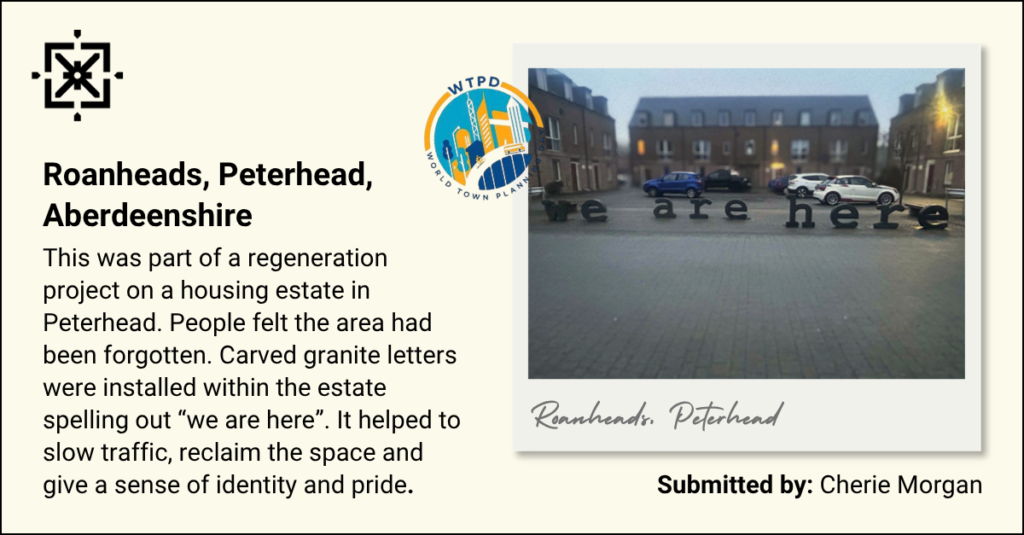 This was part of a regeneration project on a housing estate in Peterhead. People felt the area had been forgotten. Carved granite letters were installed within the estate spelling out “we are here”. It helped to slow traffic, reclaim the space and give a sense of identity and pride.
